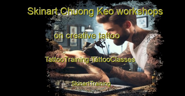 Skinart Chuong Keo workshops on creative tattoo | #TattooTraining #TattooClasses #SkinartTraining-Vietnam