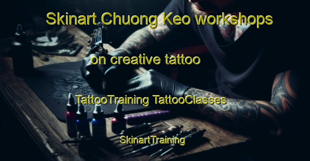 Skinart Chuong Keo workshops on creative tattoo | #TattooTraining #TattooClasses #SkinartTraining-Vietnam