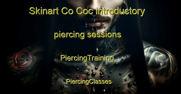 Skinart Co Coc introductory piercing sessions | PiercingTraining | PiercingClasses | SkinartTraining-Vietnam
