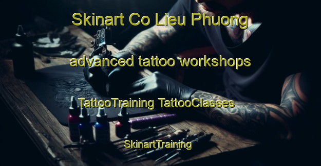 Skinart Co Lieu Phuong advanced tattoo workshops | #TattooTraining #TattooClasses #SkinartTraining-Vietnam