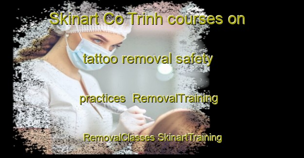 Skinart Co Trinh courses on tattoo removal safety practices | #RemovalTraining #RemovalClasses #SkinartTraining-Vietnam