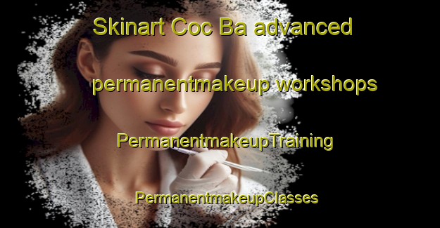 Skinart Coc Ba advanced permanentmakeup workshops | PermanentmakeupTraining | PermanentmakeupClasses | SkinartTraining-Vietnam