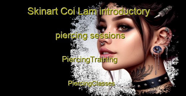 Skinart Coi Lam introductory piercing sessions | PiercingTraining | PiercingClasses | SkinartTraining-Vietnam