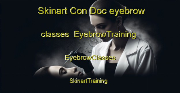 Skinart Con Doc eyebrow classes | EyebrowTraining | EyebrowClasses | SkinartTraining-Vietnam