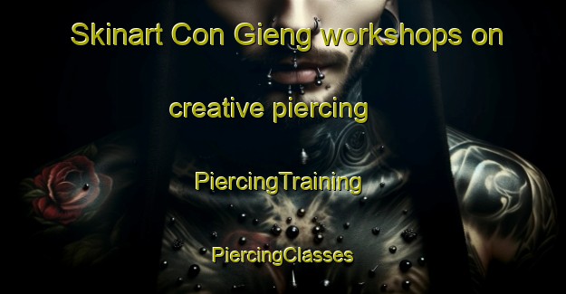 Skinart Con Gieng workshops on creative piercing | #PiercingTraining #PiercingClasses #SkinartTraining-Vietnam