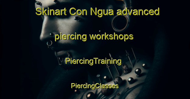 Skinart Con Ngua advanced piercing workshops | #PiercingTraining #PiercingClasses #SkinartTraining-Vietnam