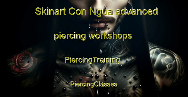 Skinart Con Ngua advanced piercing workshops | #PiercingTraining #PiercingClasses #SkinartTraining-Vietnam