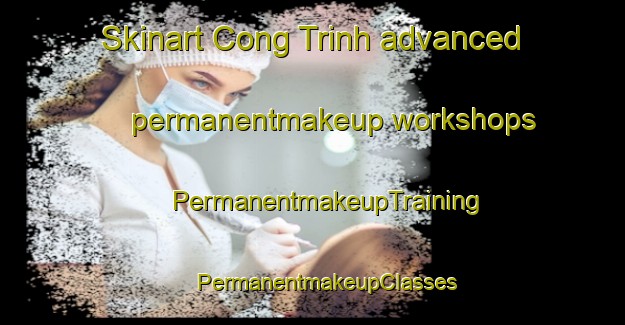 Skinart Cong Trinh advanced permanentmakeup workshops | #PermanentmakeupTraining #PermanentmakeupClasses #SkinartTraining-Vietnam