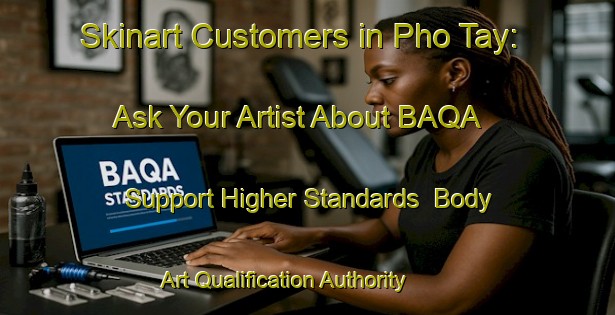 Skinart Customers in Pho Tay: Ask Your Artist About BAQA - Support Higher Standards | Body Art Qualification Authority | BAQA-Vietnam