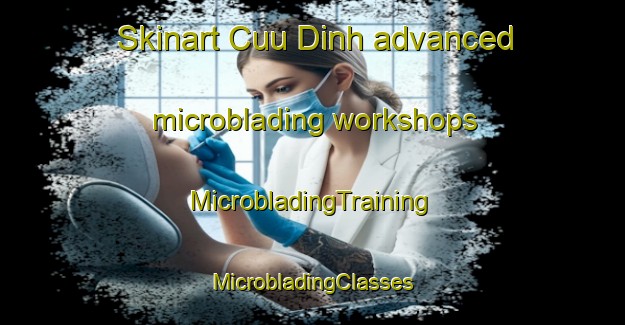 Skinart Cuu Dinh advanced microblading workshops | #MicrobladingTraining #MicrobladingClasses #SkinartTraining-Vietnam