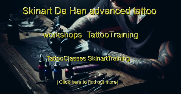 Skinart Da Han advanced tattoo workshops | #TattooTraining #TattooClasses #SkinartTraining-Vietnam