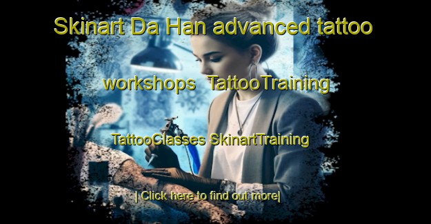 Skinart Da Han advanced tattoo workshops | #TattooTraining #TattooClasses #SkinartTraining-Vietnam