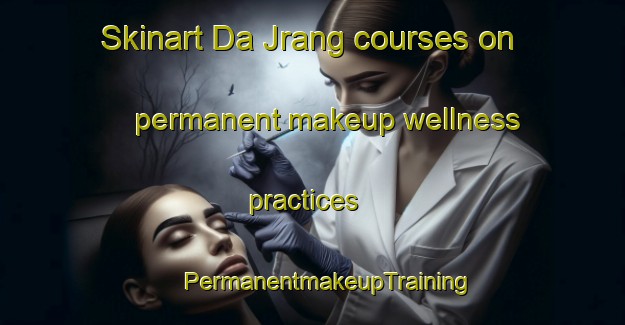 Skinart Da Jrang courses on permanent makeup wellness practices | #PermanentmakeupTraining #PermanentmakeupClasses #SkinartTraining-Vietnam