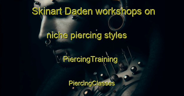 Skinart Daden workshops on niche piercing styles | #PiercingTraining #PiercingClasses #SkinartTraining-Vietnam