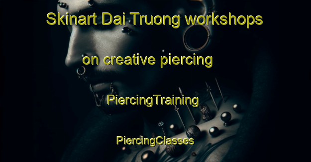 Skinart Dai Truong workshops on creative piercing | #PiercingTraining #PiercingClasses #SkinartTraining-Vietnam