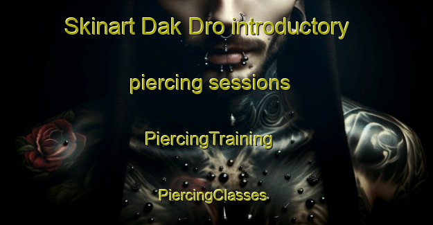Skinart Dak Dro introductory piercing sessions | PiercingTraining | PiercingClasses | SkinartTraining-Vietnam