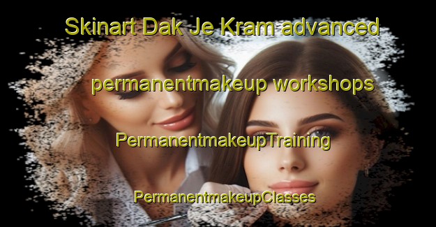 Skinart Dak Je Kram advanced permanentmakeup workshops | PermanentmakeupTraining | PermanentmakeupClasses | SkinartTraining-Vietnam