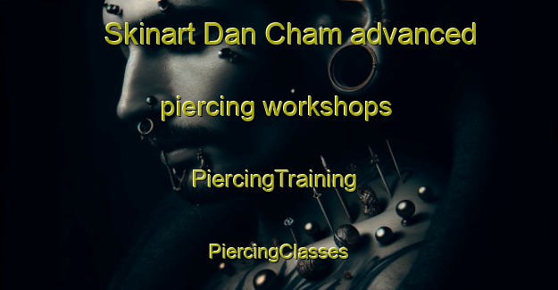 Skinart Dan Cham advanced piercing workshops | #PiercingTraining #PiercingClasses #SkinartTraining-Vietnam