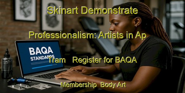 Skinart Demonstrate Professionalism: Artists in Ap Tram - Register for BAQA Membership | Body Art Qualification Authority | BAQA-Vietnam