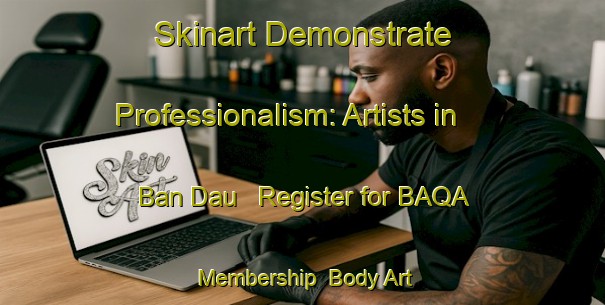 Skinart Demonstrate Professionalism: Artists in Ban Dau - Register for BAQA Membership | Body Art Qualification Authority | BAQA-Vietnam