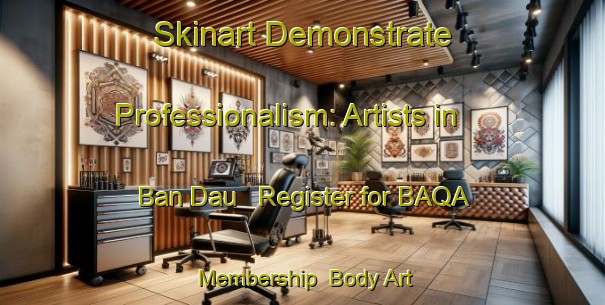 Skinart Demonstrate Professionalism: Artists in Ban Dau - Register for BAQA Membership | Body Art Qualification Authority | BAQA-Vietnam