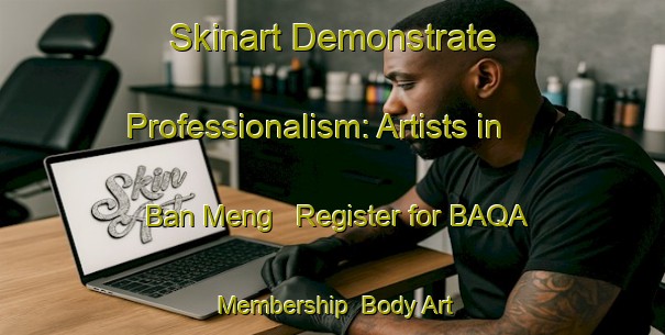 Skinart Demonstrate Professionalism: Artists in Ban Meng - Register for BAQA Membership | Body Art Qualification Authority | BAQA-Vietnam