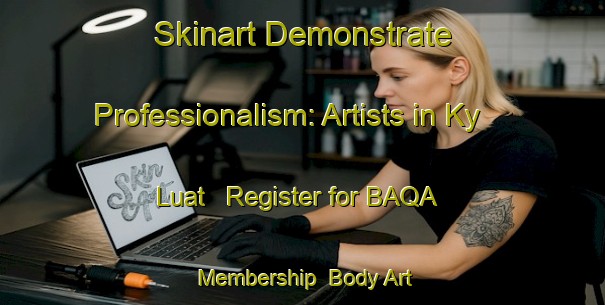 Skinart Demonstrate Professionalism: Artists in Ky Luat - Register for BAQA Membership | Body Art Qualification Authority | BAQA-Vietnam