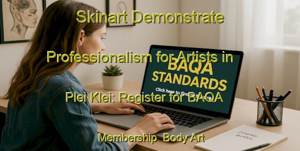 Skinart Demonstrate Professionalism for Artists in Plei Klei: Register for BAQA Membership | Body Art Qualification Authority | BAQA-Vietnam