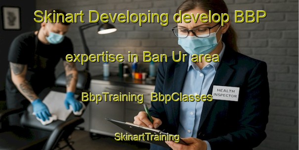 Skinart Developing develop BBP expertise in Ban Ur area | BbpTraining | BbpClasses | SkinartTraining-Vietnam