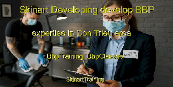Skinart Developing develop BBP expertise in Con Trieu area | BbpTraining | BbpClasses | SkinartTraining-Vietnam