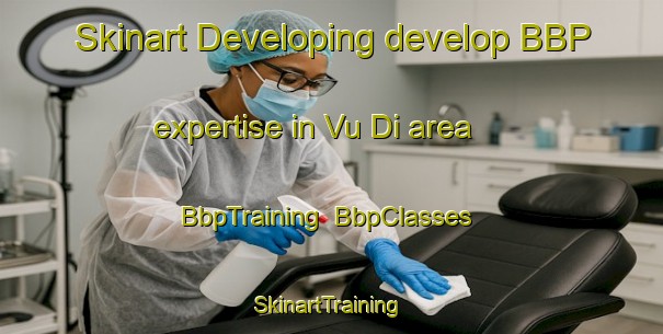 Skinart Developing develop BBP expertise in Vu Di area | BbpTraining | BbpClasses | SkinartTraining-Vietnam