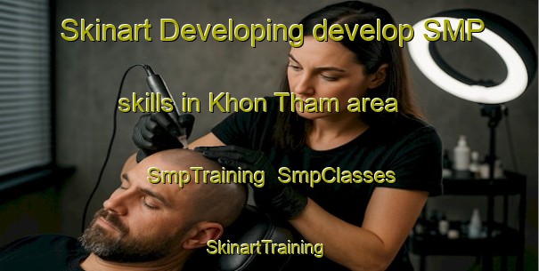 Skinart Developing develop SMP skills in Khon Tham area | SmpTraining | SmpClasses | SkinartTraining-Vietnam