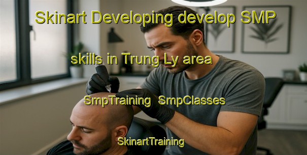 Skinart Developing develop SMP skills in Trung Ly area | SmpTraining | SmpClasses | SkinartTraining-Vietnam