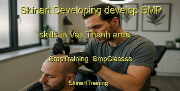 Skinart Developing develop SMP skills in Van Thanh area | SmpTraining | SmpClasses | SkinartTraining-Vietnam