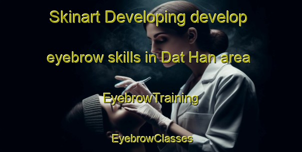 Skinart Developing develop eyebrow skills in Dat Han area | EyebrowTraining | EyebrowClasses | SkinartTraining-Vietnam