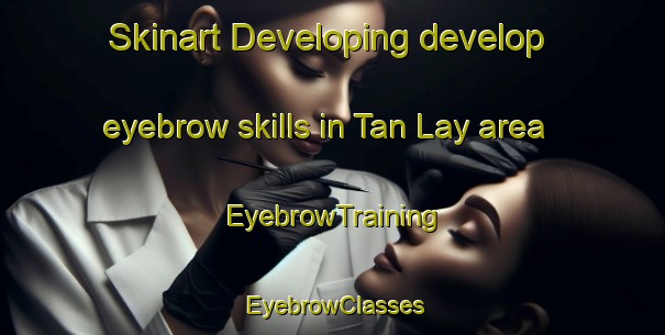 Skinart Developing develop eyebrow skills in Tan Lay area | EyebrowTraining | EyebrowClasses | SkinartTraining-Vietnam