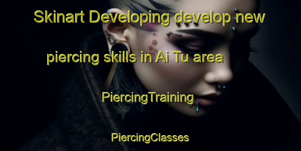 Skinart Developing develop new piercing skills in Ai Tu area | #PiercingTraining #PiercingClasses #SkinartTraining-Vietnam