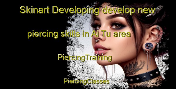 Skinart Developing develop new piercing skills in Ai Tu area | PiercingTraining | PiercingClasses | SkinartTraining-Vietnam