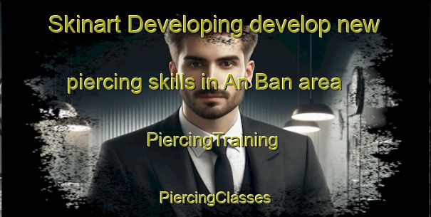 Skinart Developing develop new piercing skills in An Ban area | #PiercingTraining #PiercingClasses #SkinartTraining-Vietnam