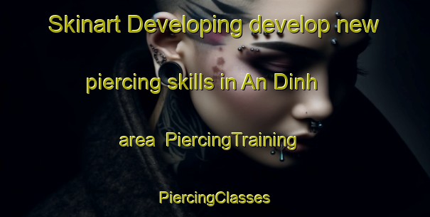 Skinart Developing develop new piercing skills in An Dinh area | #PiercingTraining #PiercingClasses #SkinartTraining-Vietnam