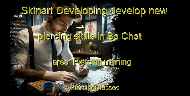 Skinart Developing develop new piercing skills in Ba Chat area | #PiercingTraining #PiercingClasses #SkinartTraining-Vietnam