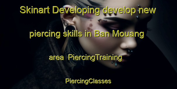 Skinart Developing develop new piercing skills in Ban Mouang area | #PiercingTraining #PiercingClasses #SkinartTraining-Vietnam