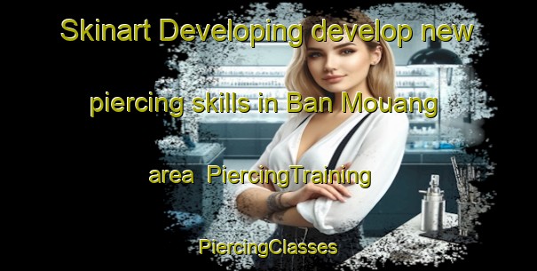 Skinart Developing develop new piercing skills in Ban Mouang area | #PiercingTraining #PiercingClasses #SkinartTraining-Vietnam