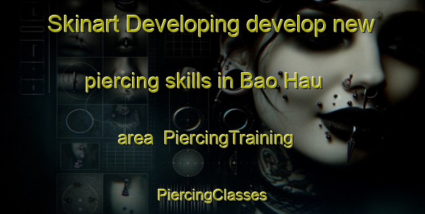 Skinart Developing develop new piercing skills in Bao Hau area | #PiercingTraining #PiercingClasses #SkinartTraining-Vietnam