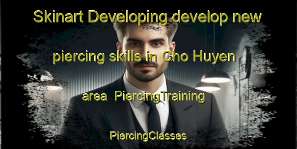 Skinart Developing develop new piercing skills in Cho Huyen area | #PiercingTraining #PiercingClasses #SkinartTraining-Vietnam