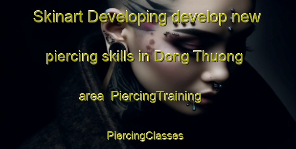 Skinart Developing develop new piercing skills in Dong Thuong area | PiercingTraining | PiercingClasses | SkinartTraining-Vietnam