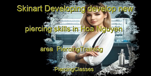 Skinart Developing develop new piercing skills in Hoa Nguyen area | PiercingTraining | PiercingClasses | SkinartTraining-Vietnam