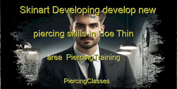 Skinart Developing develop new piercing skills in Hoe Thin area | PiercingTraining | PiercingClasses | SkinartTraining-Vietnam