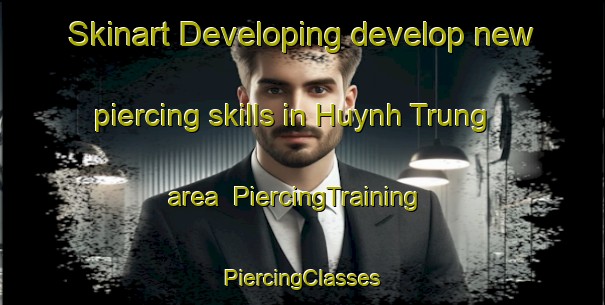 Skinart Developing develop new piercing skills in Huynh Trung area | #PiercingTraining #PiercingClasses #SkinartTraining-Vietnam