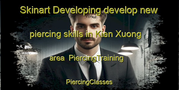 Skinart Developing develop new piercing skills in Kien Xuong area | #PiercingTraining #PiercingClasses #SkinartTraining-Vietnam